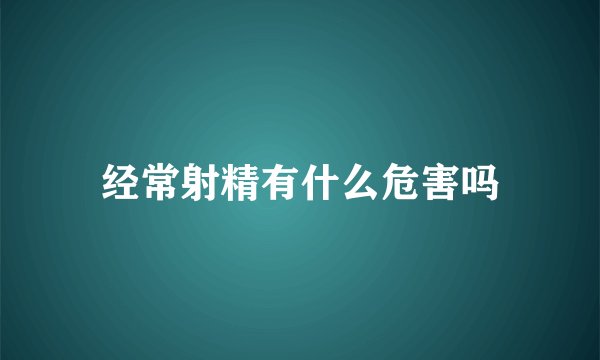 经常射精有什么危害吗