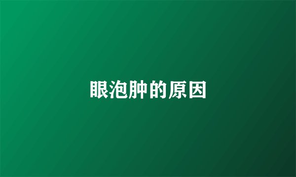 眼泡肿的原因