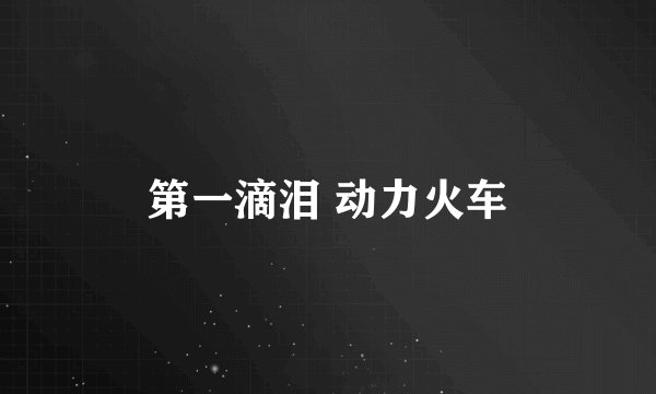 第一滴泪 动力火车