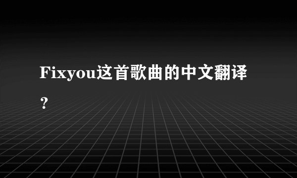 Fixyou这首歌曲的中文翻译？