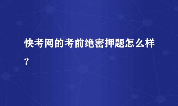 快考网的考前绝密押题怎么样？