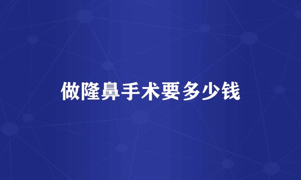 做隆鼻手术要多少钱
