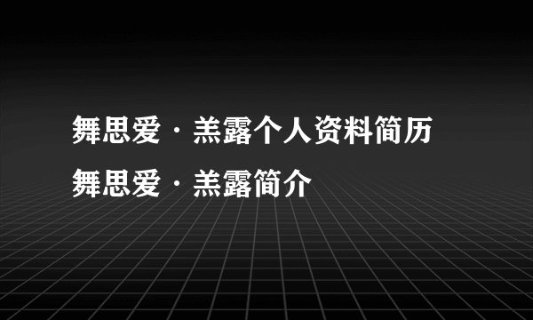 舞思爱·羔露个人资料简历 舞思爱·羔露简介