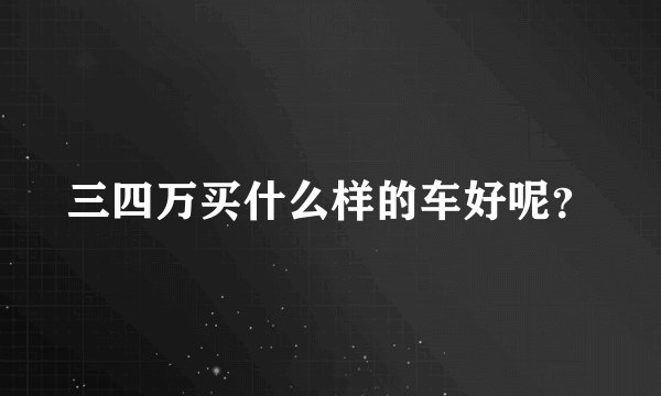 三四万买什么样的车好呢？