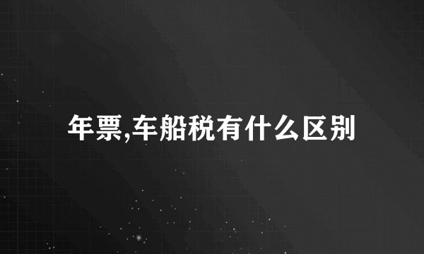年票,车船税有什么区别