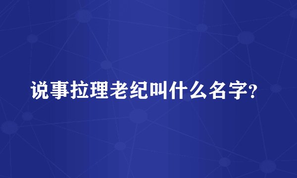 说事拉理老纪叫什么名字？