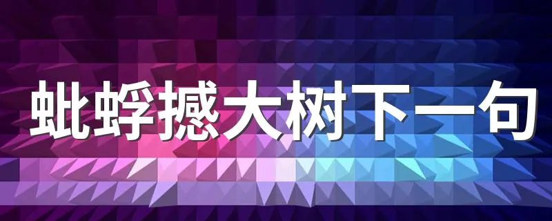 蚍蜉撼大树下一句 那句话上一句蚍蜉撼大树