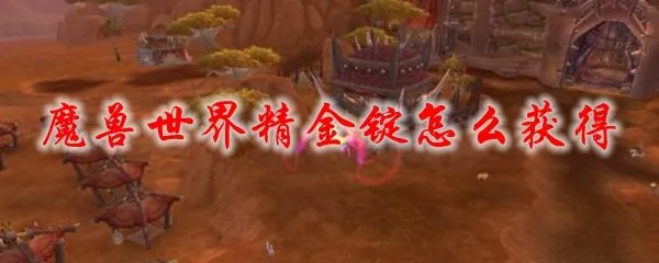 魔兽世界精金锭怎么获得