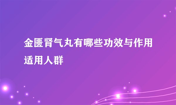 金匮肾气丸有哪些功效与作用适用人群
