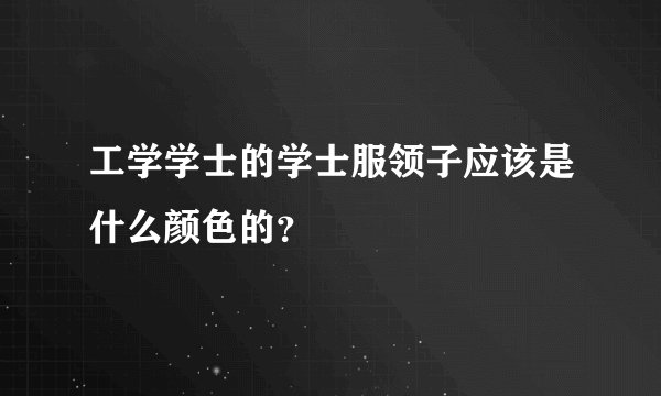 工学学士的学士服领子应该是什么颜色的？