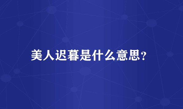 美人迟暮是什么意思？
