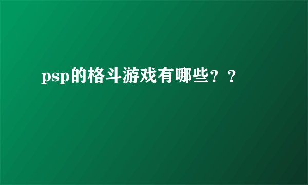 psp的格斗游戏有哪些？？