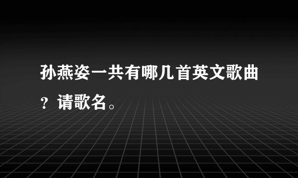 孙燕姿一共有哪几首英文歌曲？请歌名。