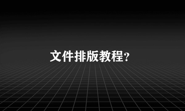 文件排版教程？