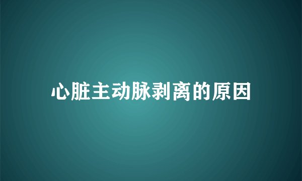 心脏主动脉剥离的原因