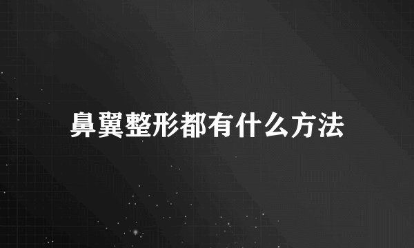 鼻翼整形都有什么方法