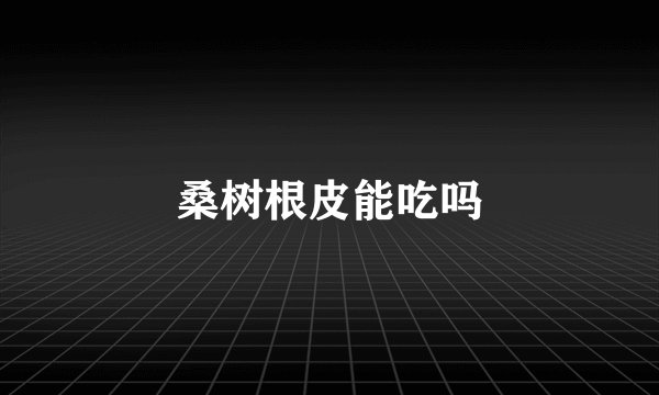 桑树根皮能吃吗
