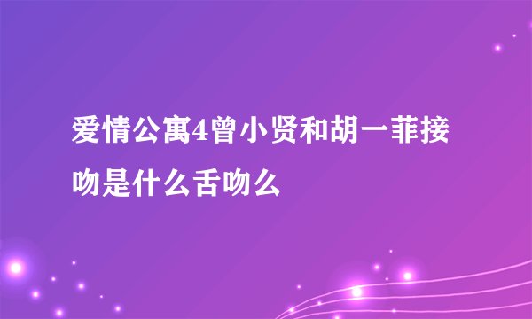 爱情公寓4曾小贤和胡一菲接吻是什么舌吻么