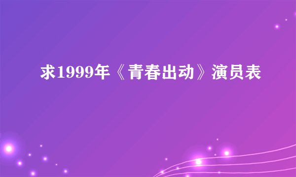 求1999年《青春出动》演员表