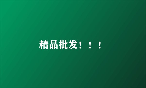 精品批发！！！