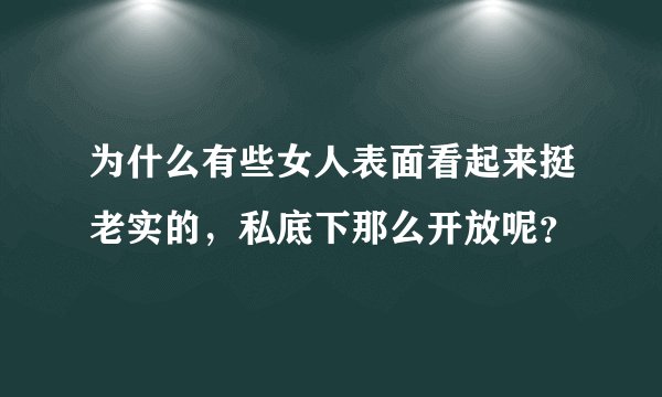 为什么有些女人表面看起来挺老实的，私底下那么开放呢？