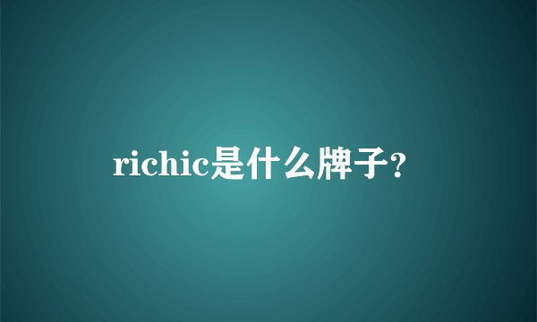 richic是什么牌子？