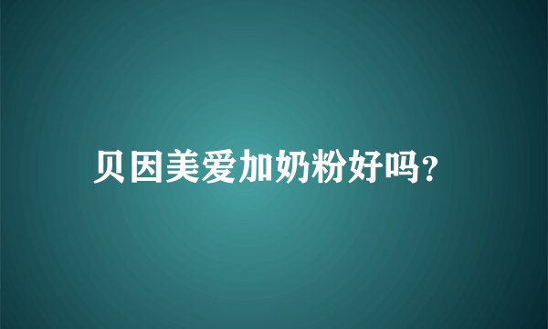 贝因美爱加奶粉好吗？