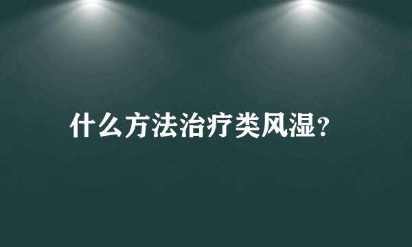 什么方法治疗类风湿？