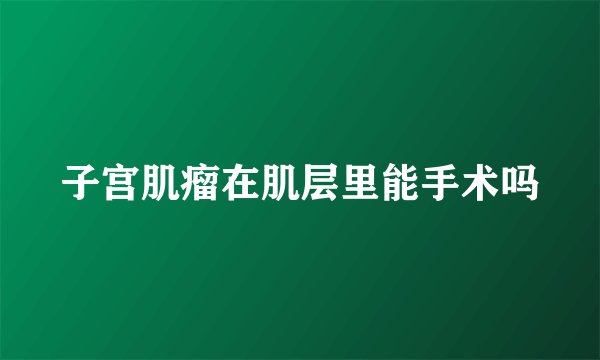 子宫肌瘤在肌层里能手术吗