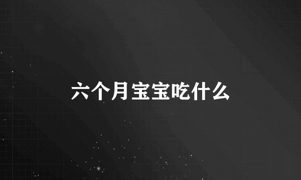 六个月宝宝吃什么