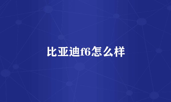 比亚迪f6怎么样
