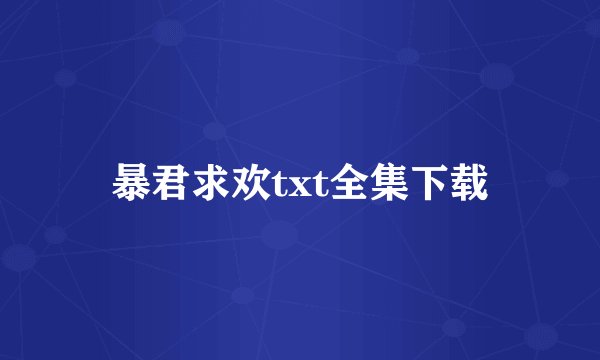 暴君求欢txt全集下载