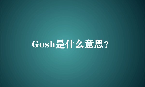 Gosh是什么意思？