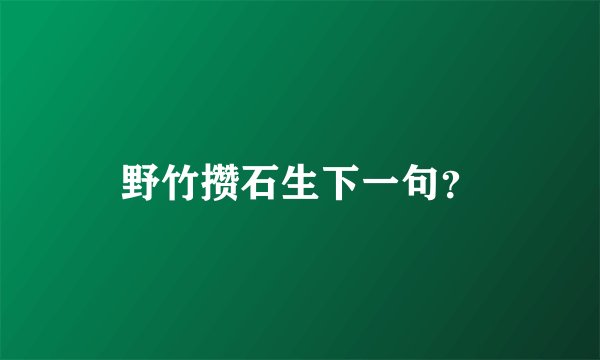 野竹攒石生下一句？