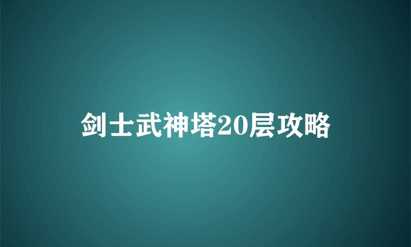 剑士武神塔20层攻略