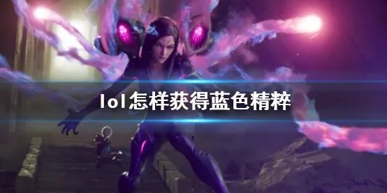 《lol》蓝色精粹获得方法介绍