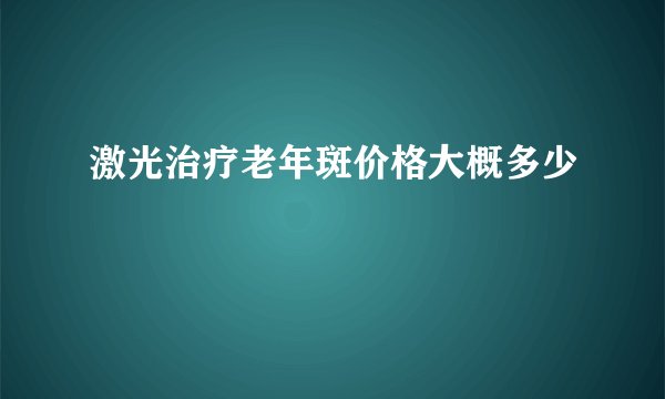 激光治疗老年斑价格大概多少