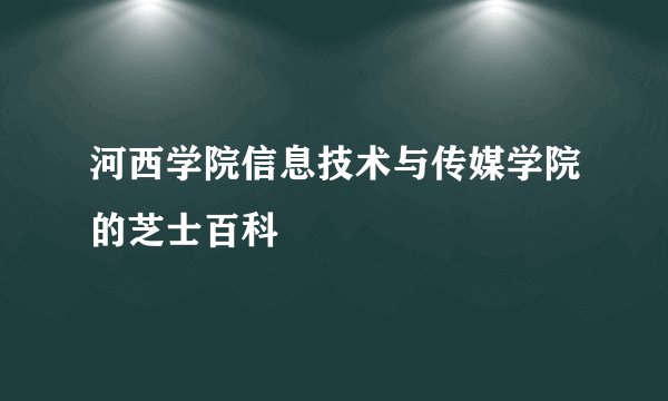 河西学院信息技术与传媒学院的芝士百科