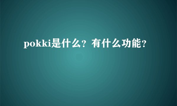 pokki是什么？有什么功能？