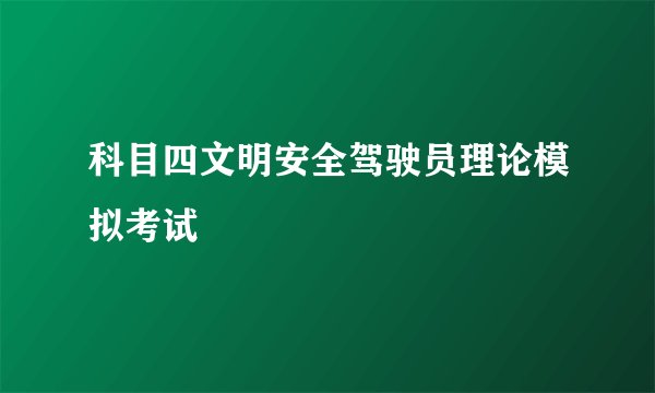 科目四文明安全驾驶员理论模拟考试