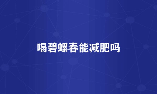 喝碧螺春能减肥吗