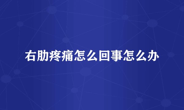 右肋疼痛怎么回事怎么办