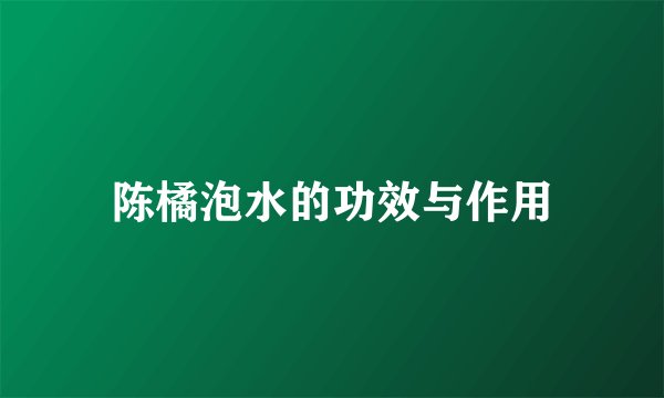 陈橘泡水的功效与作用