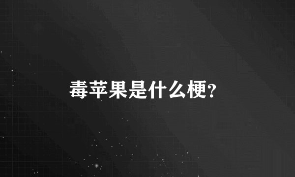 毒苹果是什么梗？