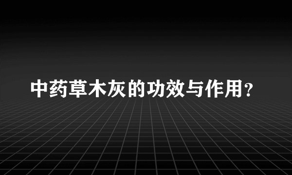 中药草木灰的功效与作用?