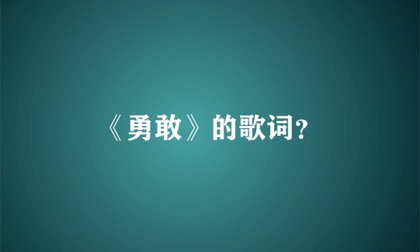 《勇敢》的歌词？