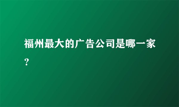 福州最大的广告公司是哪一家？