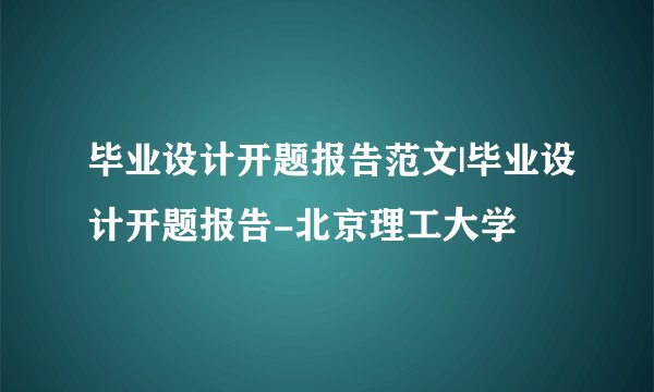毕业设计开题报告范文|毕业设计开题报告-北京理工大学