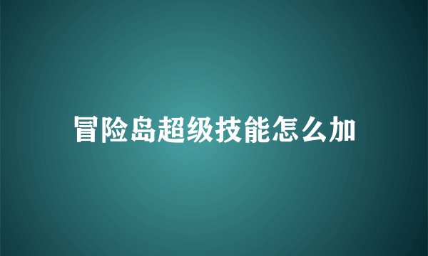 冒险岛超级技能怎么加