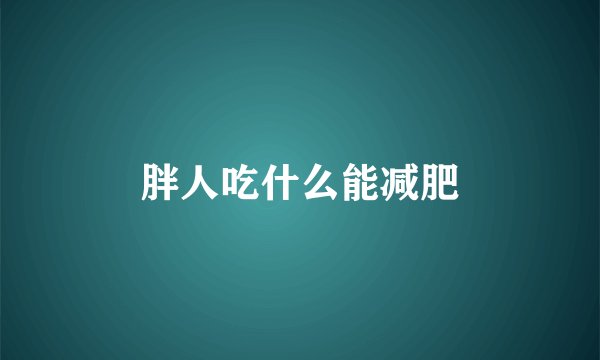 胖人吃什么能减肥